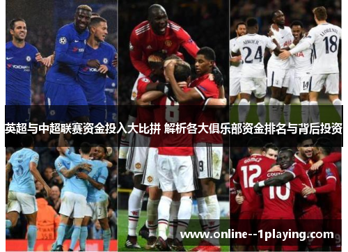 英超与中超联赛资金投入大比拼 解析各大俱乐部资金排名与背后投资