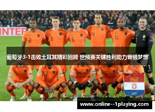 葡萄牙3-1击败土耳其精彩回顾 世预赛关键胜利助力晋级梦想