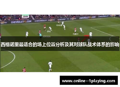 西格诺里最适合的场上位置分析及其对球队战术体系的影响