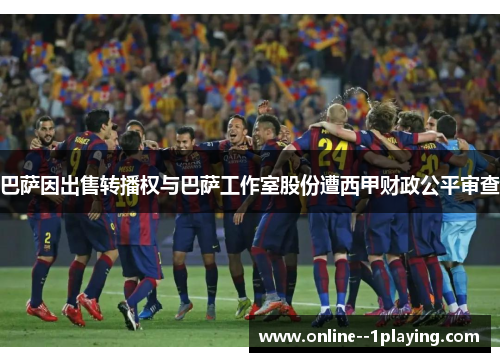 巴萨因出售转播权与巴萨工作室股份遭西甲财政公平审查