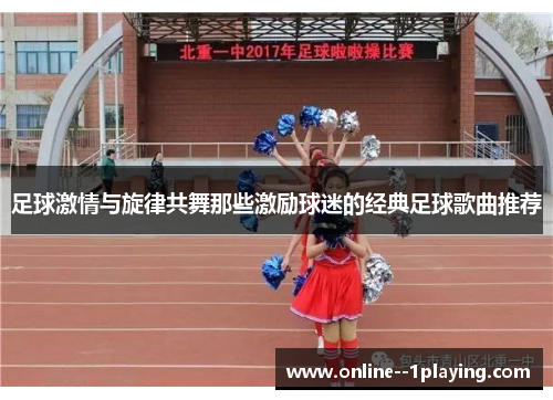 足球激情与旋律共舞那些激励球迷的经典足球歌曲推荐