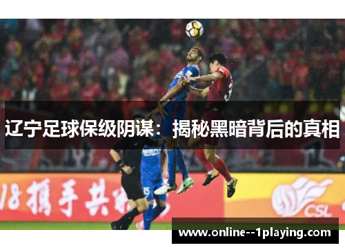 辽宁足球保级阴谋：揭秘黑暗背后的真相