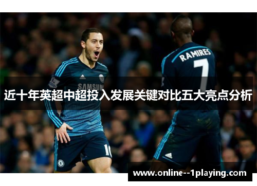 近十年英超中超投入发展关键对比五大亮点分析