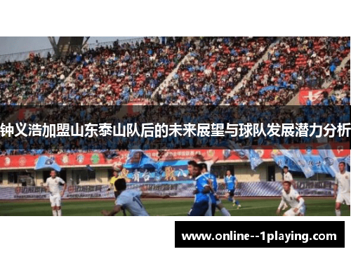 钟义浩加盟山东泰山队后的未来展望与球队发展潜力分析