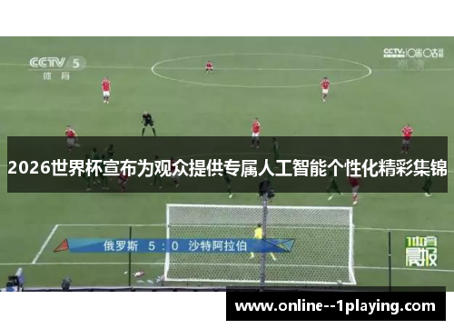2026世界杯宣布为观众提供专属人工智能个性化精彩集锦 2026世界杯宣布为观众提供专属人工智能个性化精彩集锦